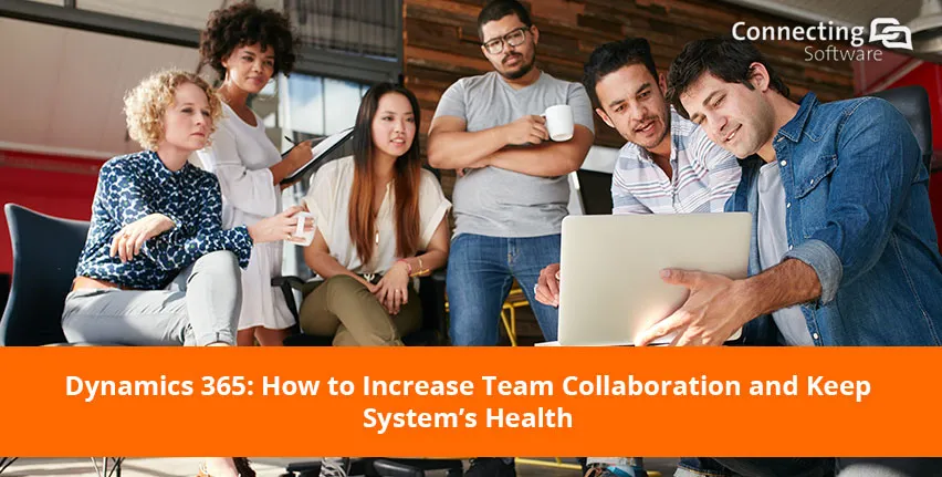 Dynamics 365: Come aumentare la collaborazione di squadra e mantenere la salute del sistema