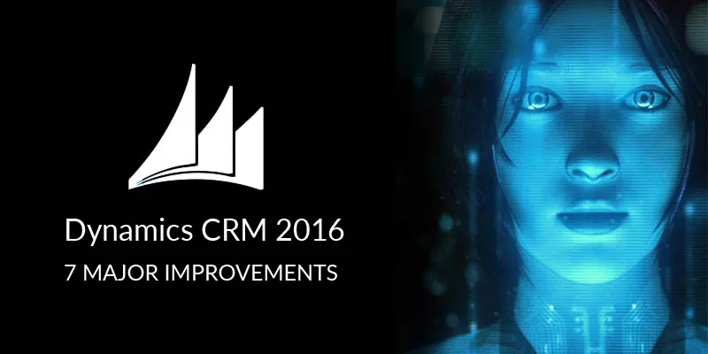 Meet the 7 major improvements of Dynamics CRM 2016